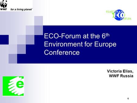1 ECO-Forum at the 6 th Environment for Europe Conference Victoria Elias, WWF Russia.