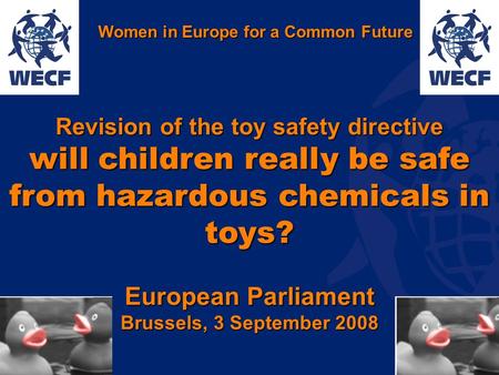 Www.wecf.org Revision of the toy safety directive will children really be safe from hazardous chemicals in toys? European Parliament Brussels, 3 September.