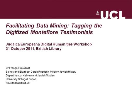 Facilitating Data Mining: Tagging the Digitized Montefiore Testimonials Judaica Europeana Digital Humanities Workshop 31 October 2011, British Library.