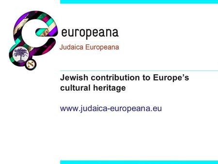 Jewish contribution to Europes cultural heritage www.judaica-europeana.eu.