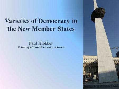 Varieties of Democracy in the New Member States Paul Blokker University of Sussex/University of Trento.