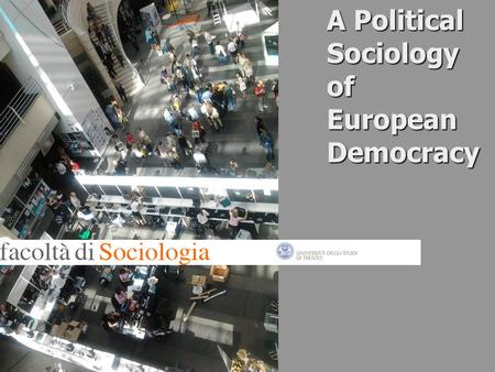 A Political Sociology of European Democracy. 2 A Political Sociology of European Democracy Week 7 Lecture 1 Lecturer Paul Blokker.