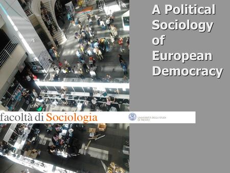 A Political Sociology of European Democracy. 2 A Political Sociology of European Democracy Week 1 Lecture 1 Lecturer Paul Blokker.