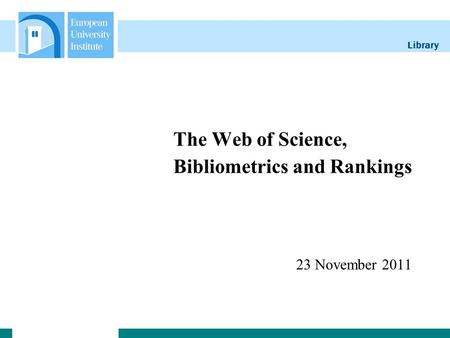 Library The Web of Science, Bibliometrics and Rankings 23 November 2011.
