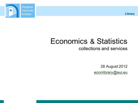 Library Economics & Statistics collections and services 28 August 2012