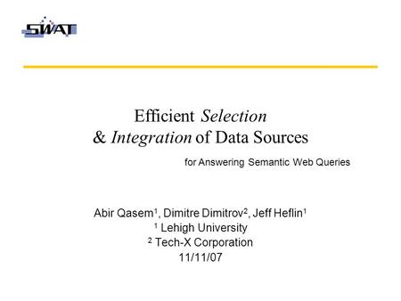 Efficient Selection & Integration of Data Sources Abir Qasem 1, Dimitre Dimitrov 2, Jeff Heflin 1 1 Lehigh University 2 Tech-X Corporation 11/11/07 for.