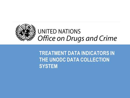 TREATMENT DATA INDICATORS IN THE UNODC DATA COLLECTION SYSTEM.