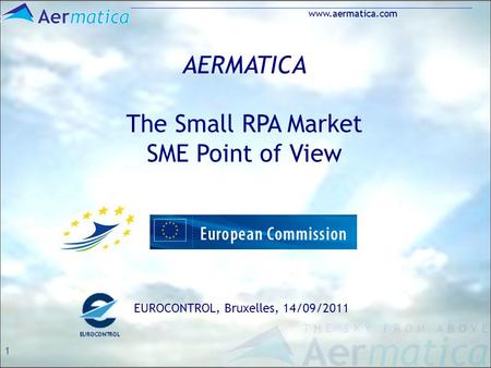 1 www.aermatica.com AERMATICA The Small RPA Market SME Point of View EUROCONTROL, Bruxelles, 14/09/2011.