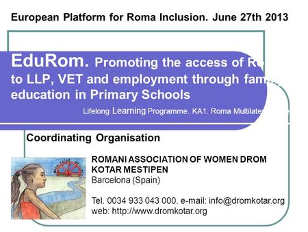 EduRom. Promoting the access of Roma to LLP, VET and employment through familiy education in Primary Schools Coordinating Organisation ROMANI ASSOCIATION.