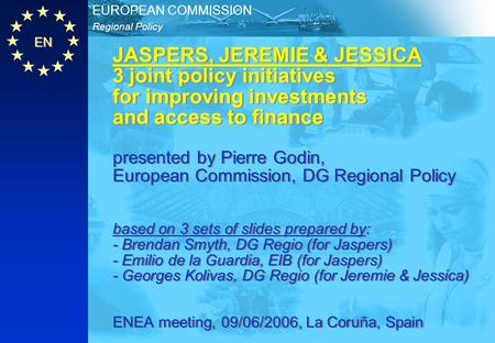 EN Regional Policy EUROPEAN COMMISSION JASPERS, JEREMIE & JESSICA 3 joint policy initiatives for improving investments and access to finance presented.