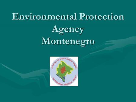 Environmental Protection Agency Montenegro. Competent Authority Since November 2006, The competent authority for environmental issues was the Ministry.