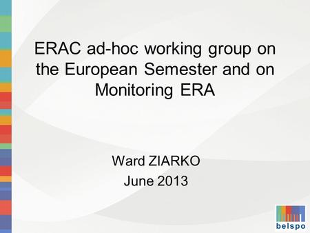 ERAC ad-hoc working group on the European Semester and on Monitoring ERA Ward ZIARKO June 2013.