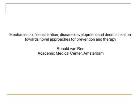 Mechanisms of sensitization, disease development and desensitization: towards novel approaches for prevention and therapy Ronald van Ree Academic Medical.