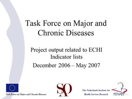 Task Force on Major and Chronic Diseases The Netherlands Institute for Health Services Research Project output related to ECHI Indicator lists December.