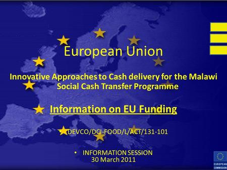 European Union Innovative Approaches to Cash delivery for the Malawi Social Cash Transfer Programme Information on EU Funding DEVCO/DCI-FOOD/L/ACT/131-101.