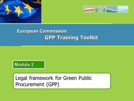 Legal framework for Green Public Procurement (GPP) Module 2 European Commission GPP Training Toolkit.
