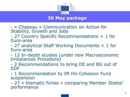 30 May package - « Chapeau » Communication on Action for Stability, Growth and Jobs - 27 Country Specific Recommendations + 1 for Euro-area - 27 analytical.