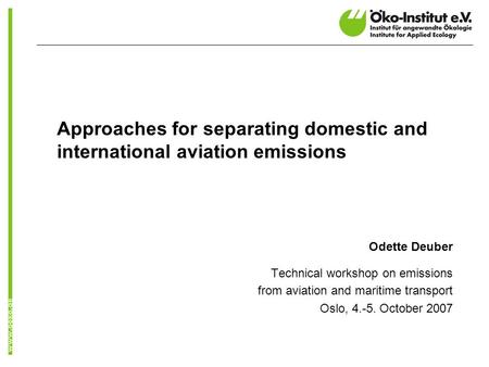 Approaches for separating domestic and international aviation emissions Odette Deuber Technical workshop on emissions from aviation and maritime transport.