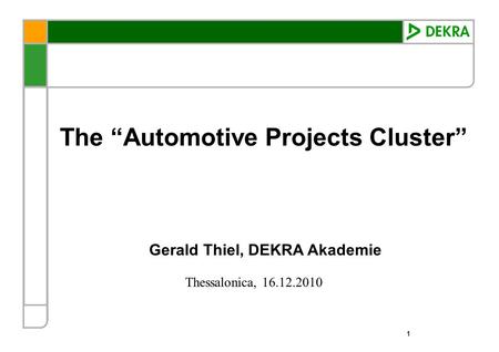 Thessalonica, 16.12.2010 1 The Automotive Projects Cluster Gerald Thiel, DEKRA Akademie.