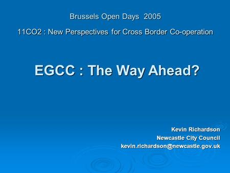 Brussels Open Days 2005 11CO2 : New Perspectives for Cross Border Co-operation Kevin Richardson Newcastle City Council