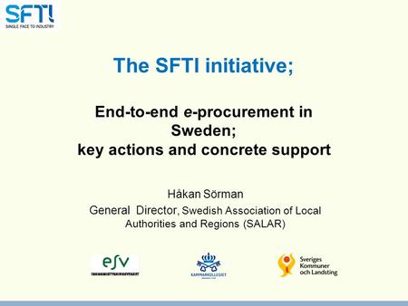 The SFTI initiative; End-to-end e-procurement in Sweden; key actions and concrete support Håkan Sörman General Director, Swedish Association of Local Authorities.