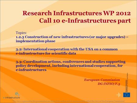 Research Infrastructures WP 2012 Call 10 e-Infrastructures part Topics: 1.2.3 Construction of new infrastructures (or major upgrades) – implementation.