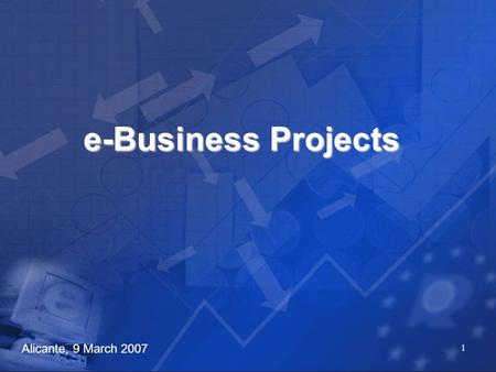 1 e-Business Projects Alicante, 9 March 2007. 2 Contents Ongoing Projects Planned Projects.