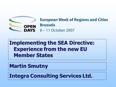 Integra Consulting Services Ltd. Implementing the SEA Directive: Experience from the new EU Member States Martin Smutny.
