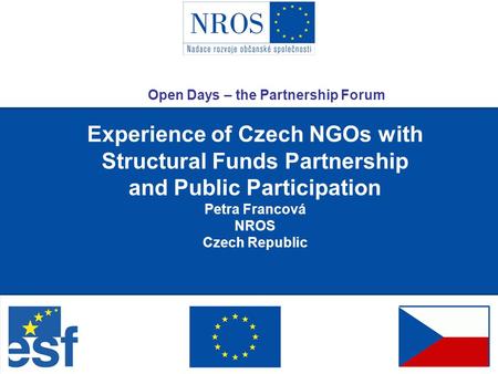 Experience of Czech NGOs with Structural Funds Partnership and Public Participation Petra Francová NROS Czech Republic Open Days – the Partnership Forum.