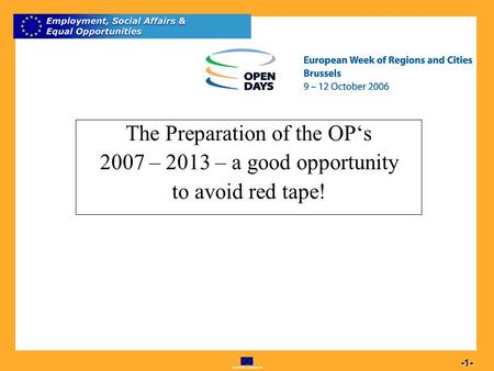 Commission européenne 1 -1- The Preparation of the OPs 2007 – 2013 – a good opportunity to avoid red tape!