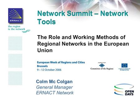 Network Summit – Network Tools The Role and Working Methods of Regional Networks in the European Union Colm Mc Colgan General Manager ERNACT Network.