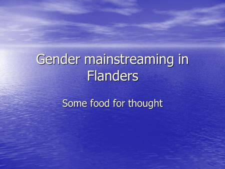 Gender mainstreaming in Flanders Some food for thought.