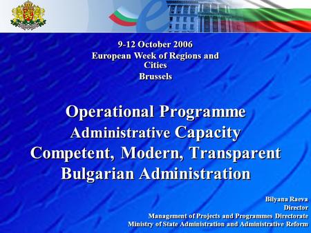Operational Programme Administrative Capacity Competent, Modern, Transparent Bulgarian Administration Bilyana Raeva Director Management of Projects and.