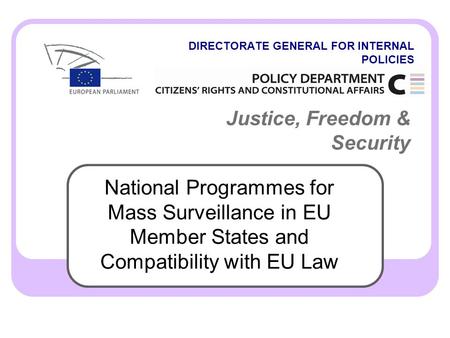 DIRECTORATE GENERAL FOR INTERNAL POLICIES Justice, Freedom & Security National Programmes for Mass Surveillance in EU Member States and Compatibility with.