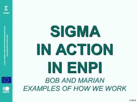 © OECD A joint initiative of the OECD and the European Union, principally financed by the EU Σ SIGMA SIGMA IN ACTION IN ENPI SIGMA IN ACTION IN ENPI BOB.