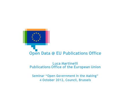 EU Open Data Portals and Infrastructures Open EU Publications Office Luca Martinelli Publications Office of the European Union Seminar Open Government.