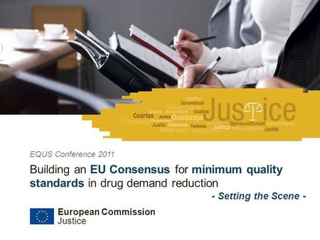 European Commission Justice Date | # EQUS Conference, 15-17 June 2011 Building an EU Consensus for minimum quality standards in drug demand reduction -