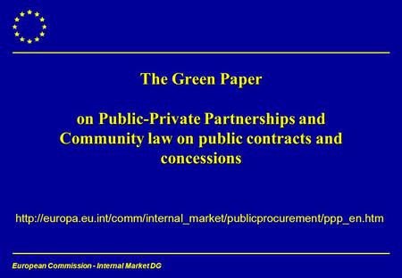 European Commission - Internal Market DG  The Green Paper on Public-Private Partnerships.