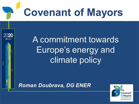 A commitment towards Europes energy and climate policy Roman Doubrava, DG ENER Covenant of Mayors.