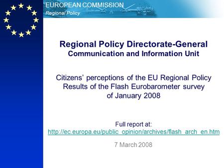 Regional Policy EUROPEAN COMMISSION Regional Policy Directorate-General Communication and Information Unit Citizens perceptions of the EU Regional Policy.