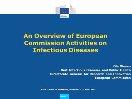 Research and Innovation Research and Innovation An Overview of European Commission Activities on Infectious Diseases Ole Olesen Unit Infectious Diseases.