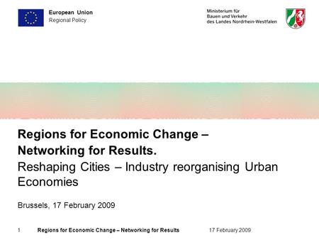 1 Regions for Economic Change – Networking for Results17 February 2009 European Union Regional Policy Regions for Economic Change – Networking for Results.