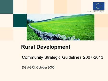 Community Strategic Guidelines 2007-2013 DG AGRI, October 2005 Rural Development.