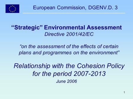 1 European Commission, DGENV.D. 3 Strategic Environmental Assessment Directive 2001/42/EC on the assessment of the effects of certain plans and programmes.