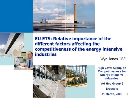 1 EU ETS: Relative importance of the different factors affecting the competitiveness of the energy intensive industries Wyn Jones OBE High Level Group.