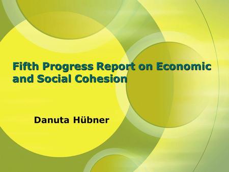 Fifth Progress Report on Economic and Social Cohesion Danuta Hübner.