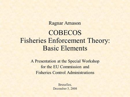 COBECOS Fisheries Enforcement Theory: Basic Elements A Presentation at the Special Workshop for the EU Commission and Fisheries Control Administrations.