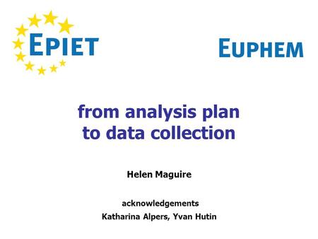From analysis plan to data collection Helen Maguire acknowledgements Katharina Alpers, Yvan Hutin.