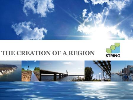 THE CREATION OF A REGION. Creating a region STRING (South Western Baltic Sea Transregional Area Implementing New Geography) Partners: Hamburg, Schleswig-Holstein,