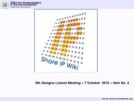 Office for Harmonization in the Internal Market (Trade Marks and Designs) 9th Designs Liaison Meeting – 7 October 2010 – Item No. 4.